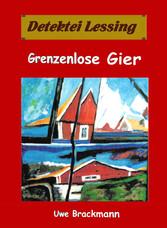 Grenzenlose Gier. Detektei Lessing Kriminalserie, Band 29. Spannender Detektiv und Kriminalroman über Verbrechen, Mord, Intrigen und Verrat.