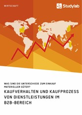 Kaufverhalten und Kaufprozess von Dienstleistungen im B2B-Bereich. Was sind die Unterschiede zum Einkauf materieller Güter?