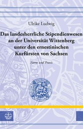 Das landesherrliche Stipendienwesen an der Universität Wittenberg unter den ernestinischen Kurfürsten von Sachsen