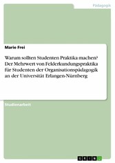 Warum sollten Studenten Praktika machen? Der Mehrwert von Felderkundungspraktika für Studenten der Organisationspädagogik an der Universität Erlangen-Nürnberg