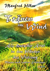 Tränen im Wind - Als deutscher Arzt in den Händen des Vietcong - Roman nach wahren Erlebnissen