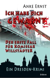 Ich habe dich gewarnt - Der erste Fall für Kommissar Willstädter - Ein Dresden-Krimi