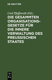 Die gesammten Organisationsgesetze für die innere Verwaltung des Preußischen Staates