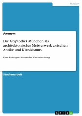 Die Glyptothek München als architektonisches Meisterwerk zwischen Antike und Klassizismus