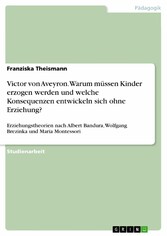 Victor von Aveyron. Warum müssen Kinder erzogen werden und welche Konsequenzen entwickeln sich ohne Erziehung?