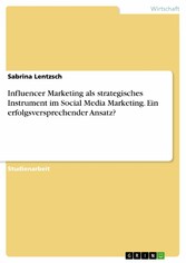 Influencer Marketing als strategisches Instrument im Social Media Marketing. Ein erfolgsversprechender Ansatz?