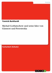 Michail Gorbatschow und seine Idee von Glasnost und Perestroika