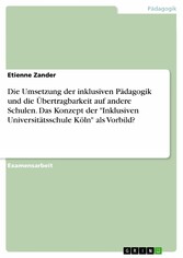 Die Umsetzung der inklusiven Pädagogik und die Übertragbarkeit auf andere Schulen. Das Konzept der 'Inklusiven Universitätsschule Köln' als Vorbild?