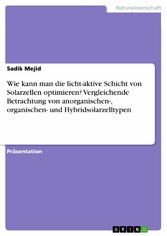 Wie kann man die licht-aktive Schicht von Solarzellen optimieren? Vergleichende Betrachtung von anorganischen-, organischen- und Hybridsolarzelltypen