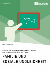 Familie und soziale Ungleichheit. Hängen die Bildungschancen eines Kindes von der sozialen Herkunft ab?