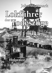 Lokführer der Todeszüge - Holocaust-Roman nach wahren Begebenheiten