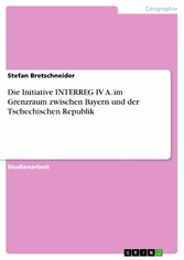 Die Initiative INTERREG IV A. im Grenzraum zwischen Bayern und der Tschechischen Republik