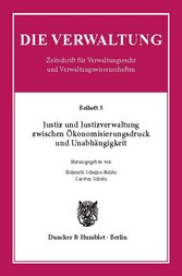 Justiz und Justizverwaltung zwischen Ökonomisierungsdruck und Unabhängigkeit.