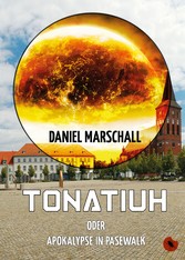 Tonatiuh - oder: Apokalypse in Pasewalk