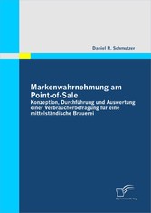 Markenwahrnehmung am Point-of-Sale: Konzeption, Durchführung und Auswertung einer Verbraucherbefragung für eine mittelständische Brauerei