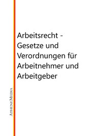 Arbeitsrecht - Gesetze, Verordnungen und vieles mehr für Arbeitnehmer und Arbeitgeber