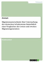 Migrationsunterschiede. Eine Untersuchung des deutschen Schulsystems hinsichtlich eines Vergleiches der ersten und zweiten Migrantengeneration