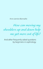 How can moving my shoulders up and down help me get more out of life?