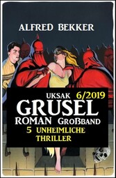 Uksak Grusel-Roman Großband 6/2019 - 5 unheimliche Thriller