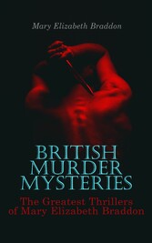 BRITISH MURDER MYSTERIES: The Greatest Thrillers of Mary Elizabeth Braddon