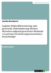 Legitime Risikodifferenzierung oder genetische Diskriminierung. Werden Menschen aufgrund genetischer Merkmale von privaten Versicherungsunternehmen benachteiligt?