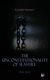 The Unconstitutionality of Slavery (Vol. 1&2)