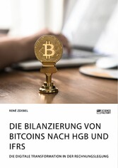 Die Bilanzierung von Bitcoins nach HGB und IFRS. Die digitale Transformation in der Rechnungslegung