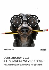 Der Schulhund als Co-Pädagoge auf vier Pfoten. Voraussetzungen in Deutschland  und Österreich