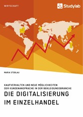 Die Digitalisierung im Einzelhandel. Kaufverhalten und neue Möglichkeiten der Kundenansprache in der Bekleidungsbranche