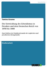 Die Entwicklung des Liberalismus in Preußen und dem Deutschen Reich von 1858 bis 1888