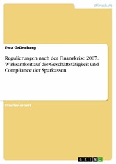 Regulierungen nach der Finanzkrise 2007. Wirksamkeit auf die Geschäftstätigkeit und Compliance der Sparkassen