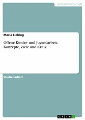 Offene Kinder- und Jugendarbeit. Konzepte, Ziele und Kritik