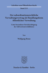 Der subordinationsrechtliche Verwaltungsvertrag als Handlungsform öffentlicher Verwaltung,