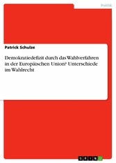 Demokratiedefizit durch das Wahlverfahren in der Europäischen Union? Unterschiede im Wahlrecht