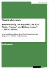 Versinnlichung des Begehrens in Oscar Wildes 'Salomé' und Richard Strauss' 'Libretto Salome'