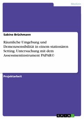 Räumliche Umgebung und Demenzsensibilität in einem stationären Setting. Untersuchung mit dem Assessmentinstrument PAPAR©