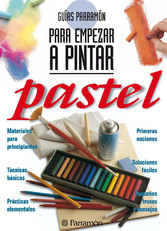 Guías Parramón para empezar a pintar. Pastel