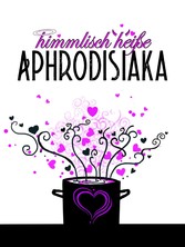 himmlisch heiße Aphrodisiaka