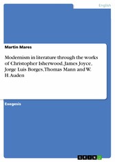 Modernism in literature through the works of Christopher Isherwood, James Joyce, Jorge Luis Borges, Thomas Mann and W. H. Auden