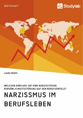 Narzissmus im Berufsleben. Welchen Einfluss hat eine narzisstische Persönlichkeitsstörung auf den Berufserfolg?