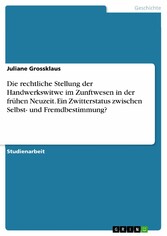 Die rechtliche Stellung der Handwerkswitwe im Zunftwesen in der frühen Neuzeit. Ein Zwitterstatus zwischen Selbst- und Fremdbestimmung?