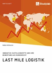 Last Mile Logistik. Innovative Zustellkonzepte und ihre Bewertung aus Kundensicht