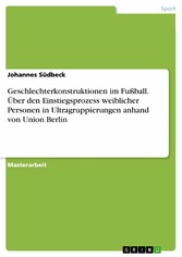 Geschlechterkonstruktionen im Fußball. Über den Einstiegsprozess weiblicher Personen in Ultragruppierungen anhand von Union Berlin