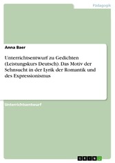 Unterrichtsentwurf zu Gedichten (Leistungskurs Deutsch). Das Motiv der Sehnsucht in der Lyrik der Romantik und des Expressionismus