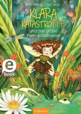 Klara Katastrofee und das große Feen-Schlamassel (Klara Katastrofee 1)