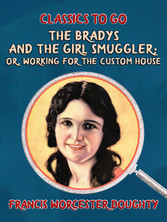 The Bradys and the Girl Smuggler; Or, Working for the Custom House