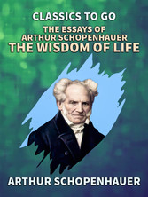 The Essays of Arthur Schopenhauer: the Wisdom of Life