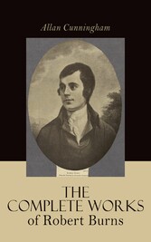 The Complete Works of Robert Burns: Containing his Poems, Songs, and Correspondence