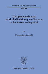 Disziplinarrecht und politische Betätigung der Beamten in der Weimarer Republik.