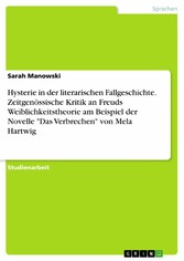 Hysterie in der literarischen Fallgeschichte. Zeitgenössische Kritik an Freuds Weiblichkeitstheorie am Beispiel der Novelle 'Das Verbrechen' von Mela Hartwig